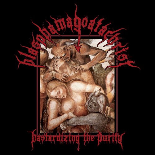 Blasphamagoatachrist - Bastardizing the Purity